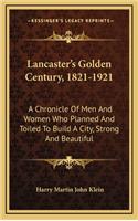 Lancaster's Golden Century, 1821-1921: A Chronicle of Men and Women Who Planned and Toiled to Build a City, Strong and Beautiful