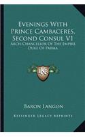 Evenings With Prince Cambaceres, Second Consul V1: Arch-Chancellor Of The Empire, Duke Of Parma(English)