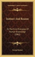 Instinct And Reason: Or The First Principles Of Human Knowledge (1862)(English)