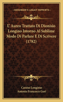 L' Aureo Trattato Di Dionisio Longino Intorno Al Sublime Modo Di Parlare E Di Scrivere (1782)