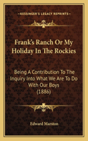 Frank's Ranch Or My Holiday In The Rockies: Being A Contribution To The Inquiry Into What We Are To Do With Our Boys (1886)(English)