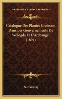 Catalogue Des Plantes Croissant Dans Les Gouvernements De Wologda Et D'Archangel (1894)