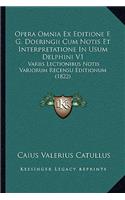 Opera Omnia Ex Editione F. G. Doeringii Cum Notis Et Interpretatione In Usum Delphini V1