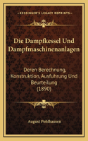 Die Dampfkessel Und Dampfmaschinenanlagen: Deren Berechnung, Konstruktion, Ausfuhrung Und Beurteilung (1890)(German)