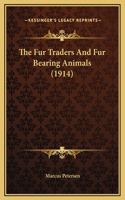 The Fur Traders And Fur Bearing Animals (1914)