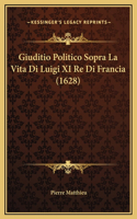 Giuditio Politico Sopra La Vita Di Luigi XI Re Di Francia (1628)