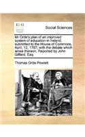 Mr Orde's plan of an improved system of education in Ireland; submitted to the House of Commons, April, 12, 1787; with the debate which arose thereon. Reported by John Giffard, Esq.