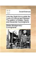 Unto the Right Honourable the Lords of Council and Session. The petition of Walter, David, and Alexander Cunninghams