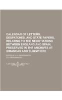 Calendar of Letters, Despatches, and State Papers, Relating to the Negotiations Between England and Spain, Preserved in the Archives at Simancas and Elsewhere; Edited by G. A. Bergenroth