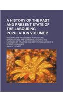 A History of the Past and Present State of the Labouring Population Volume 2; Including the Progress of Agriculture, Manufactures, and Commerce, Shewing the Extremes of Opulence and Destitution Among the Operative Classes