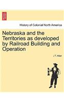 Nebraska and the Territories as Developed by Railroad Building and Operation