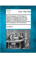 Conspirators; Or, the Case of Catiline, as Collected from the Left Historians, Impartially Examin'd; With Respect to His Declared and Covert Abettors; And the Artifices Used to Skreen the Conspirators from Punishment