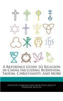 A Reference Guide to Religion in China Including Buddhism, Taoism, Christianity, and More