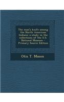 Man's Knife Among the North American Indians: A Study in the Collections of the U.S. National Museum
