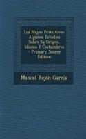 Los Mayas Primitivos: Algunos Estudios Sobre Su Origen, Idioma y Costumbres