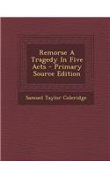 Remorse a Tragedy in Five Acts - Primary Source Edition: (English)