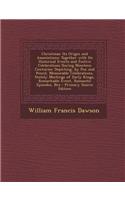 Christmas: Its Origin and Associations: Together with Its Historical Events and Festive Celebrations During Nineteen Centuries: D