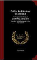 Gothic Architecture in England: An Analysis of the Origin & Development of English Church Architecture From the Norman Conquest to the Dissolution of the Monasteries