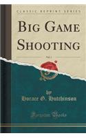 Big Game Shooting, Vol. 1 (Classic Reprint)