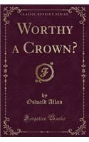 Worthy a Crown? (Classic Reprint)