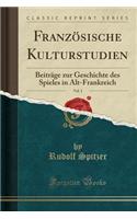 Franzï¿½sische Kulturstudien, Vol. 1: Beitrï¿½ge Zur Geschichte Des Spieles in Alt-Frankreich (Classic Reprint): Beitrï¿½ge Zur Geschichte Des Spieles in Alt-Frankreich (Classic Reprint)