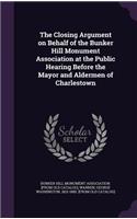 Closing Argument on Behalf of the Bunker Hill Monument Association at the Public Hearing Before the Mayor and Aldermen of Charlestown