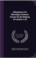 Allegations for Marriage Licences Issues by the Bishop of London v.25