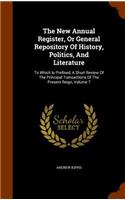 The New Annual Register, or General Repository of History, Politics, and Literature: To Which Is Prefixed, a Short Review of the Principal Transactions of the Present Reign, Volume 7