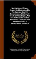 Weekly Notes of Cases Argued and Determined in the Supreme Court of Pennsylvania, the County Courts of Philadelphia, and the United States District and Circuit Courts for the Eastern District of Pennsylvania, Volume 4
