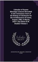 Calendar of Sussex Marriage Licences Recorded in the Consistory Court of the Bishop of Chichester for the Archdeaconry of Lewes, August, 1586, to March, 1642-3. by Edwin H.W. Dunkin Volume 1