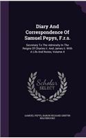 Diary And Correspondence Of Samuel Pepys, F.r.s.: Secretary To The Admiralty In The Reigns Of Charles Ii. And James Ii. With A Life And Notes, Volume 4