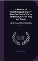 Manual of Constitutional History Founded On the Works of Hallam, Creasy, May and Broom