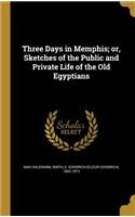Three Days in Memphis; or, Sketches of the Public and Private Life of the Old Egyptians