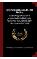 Effective English and Letter Writing: A Practical Drill in the Principles of Grammar and Their Application to Business Forms, Customs and Usages Consisting of a Series of Carefully Grade