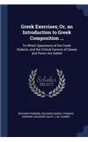 Greek Exercises; Or, an Introduction to Greek Composition ...: To Which Specimens of the Greek Dialects, and the Critical Canons of Dawes and Poron Are Added