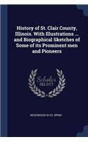 History of St. Clair County, Illinois. With Illustrations ... and Biographical Sketches of Some of its Prominent men and Pioneers