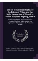 Letters of His Royal Highness the Prince of Wales, and the Right Honourable William Pitt, on the Proposed Regency, 1788-9