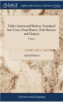 Fables Antient and Modern; Translated Into Verse, From Homer, Ovid, Boccace and Chaucer: With Original Poems. By John Dryden Esq; ... of 2; Volume 2