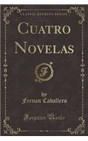 Cuatro Novelas (Classic Reprint)