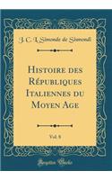 Histoire Des RÃ©publiques Italiennes Du Moyen Age, Vol. 8 (Classic Reprint)