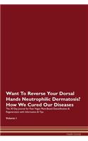 Want To Reverse Your Dorsal Hands Neutrophilic Dermatosis? How We Cured Our Diseases. The 30 Day Journal for Raw Vegan Plant-Based Detoxification & Regeneration with Information & Tips Volume 1