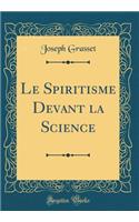 Le Spiritisme Devant La Science (Classic Reprint)