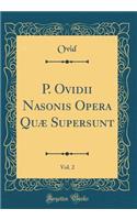 P. Ovidii Nasonis Opera QuÃ¦ Supersunt, Vol. 2 (Classic Reprint)