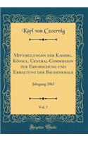 Mittheilungen Der Kaiserl. Königl. Central-Commission Zur Erforschung Und Erhaltung Der Baudenkmale, Vol. 7: Jahrgang 1862 (Classic Reprint)
