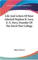 Life and Letters of Rear Admiral Stephen B. Luce, U. S. Navy, Founder of the Naval War College