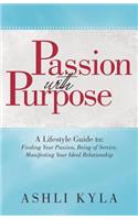 Passion with Purpose: A Lifestyle Guide To: Finding Your Passion, Being of Service, Manifesting Your Ideal Relationship