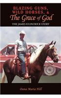 Blazing Guns, Wild Horses, & the Grace of God: The James Kilpatrick Story