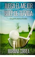 Juega el Mejor Golf de tu Vida: La guia para el exito(Spanish)