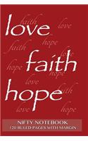 Nifty Notebook 120 ruled pages with margin: Love, Faith, Hope Notebook with burgundy cover, lined 6x9 notebook with margin, perfect bound, ideal for writing, essays, composition notebook or jo