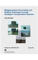 Mitigating Work Zone Safety and Mobility Challenges Through Intelligent Transportation Systems